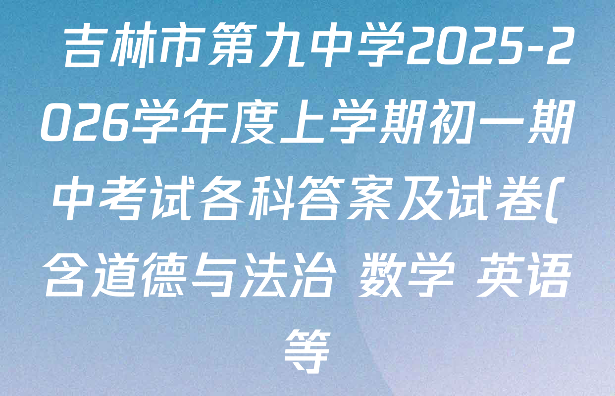 吉林市第九中学2025-2026学年度上学期初一期中考试各科答案及试卷(含道德与法治 数学 英语等)  吉林市第九中学2025-2026学年度上学期初一期中考试各科答案及试卷(含道德与法治 数学 英语等)